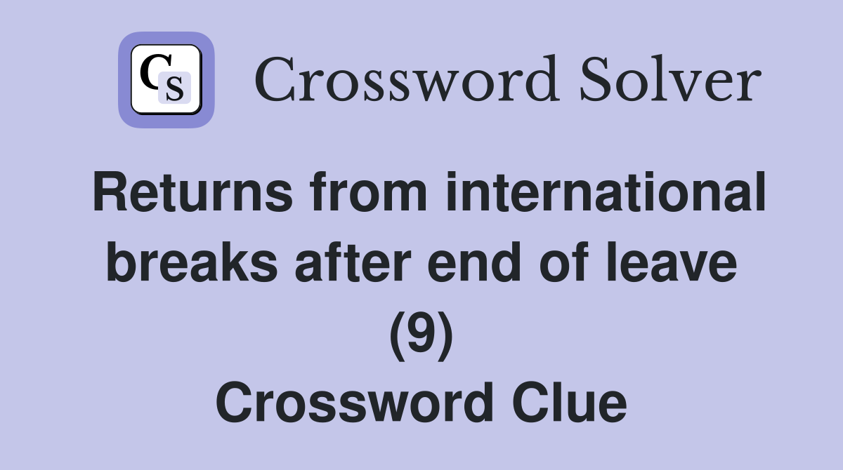 Returns from international breaks after end of leave (9) Crossword
